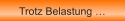 Trotz Belastung �