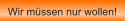 Wir m�ssen nur wollen!