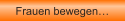 Frauen bewegen�