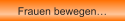 Frauen bewegen�